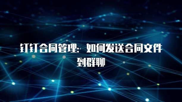 钉钉合同管理：如何发送合同文件到群聊