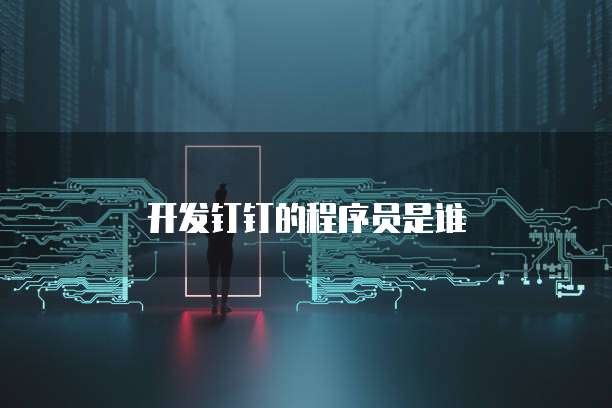 开发钉钉的程序员是谁