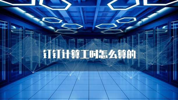 钉钉计算工时怎么算的