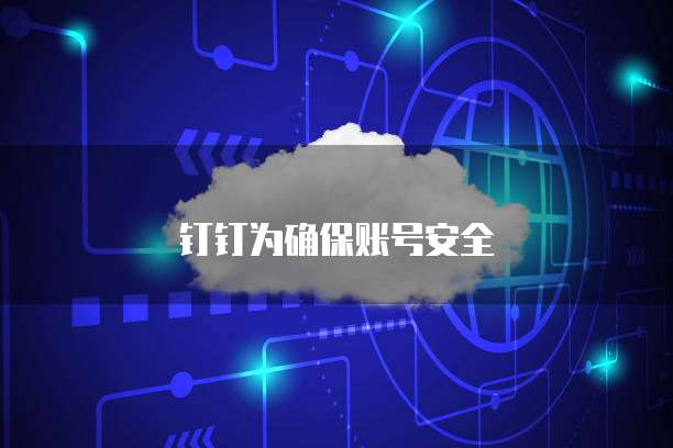 钉钉为确保账号安全