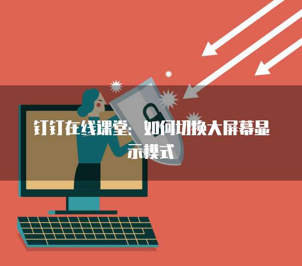 钉钉在线课堂：如何切换大屏幕显示模式