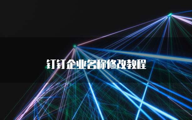 钉钉企业名称修改教程
