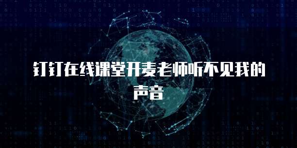 钉钉在线课堂开麦老师听不见我的声音
