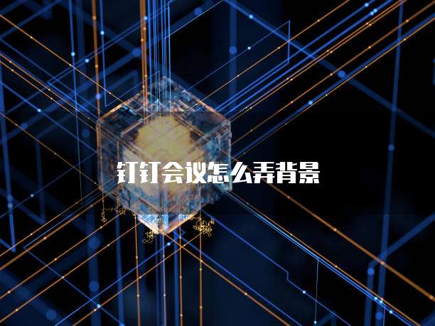 钉钉会议怎么弄背景