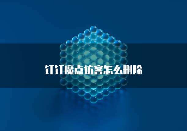 钉钉魔点访客怎么删除