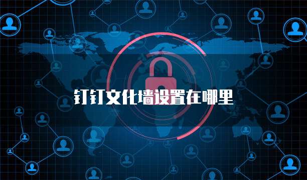 钉钉文化墙设置在哪里
