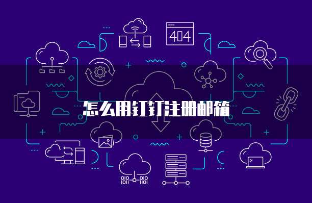 怎么用钉钉注册邮箱