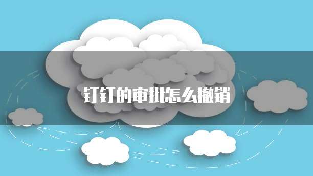 钉钉的审批怎么撤销