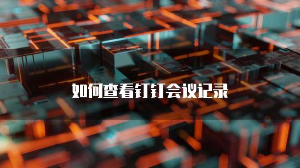 如何查看钉钉会议记录