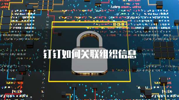 钉钉如何关联组织信息
