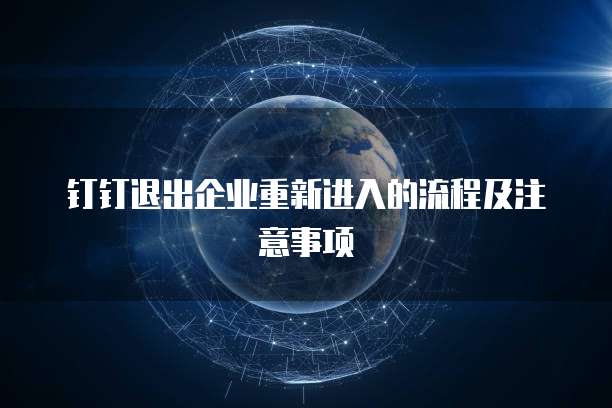 钉钉退出企业重新进入的流程及注意事项