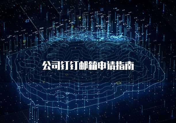 公司钉钉邮箱申请指南