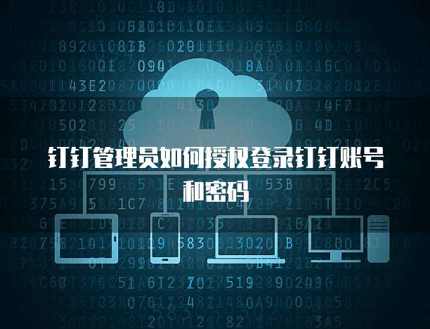 钉钉管理员如何授权登录钉钉账号和密码
