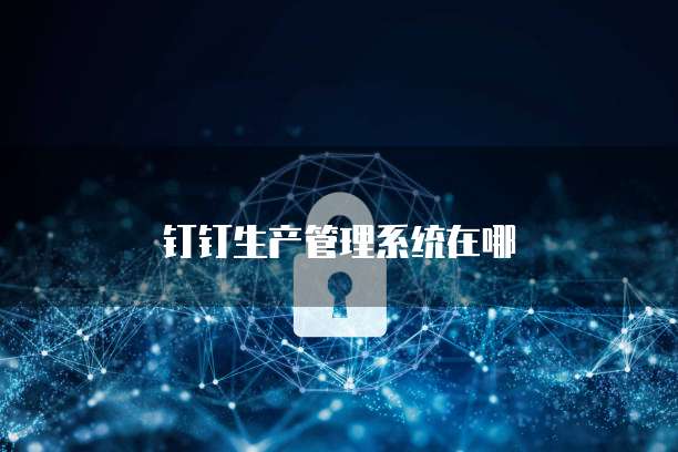 钉钉生产管理系统在哪