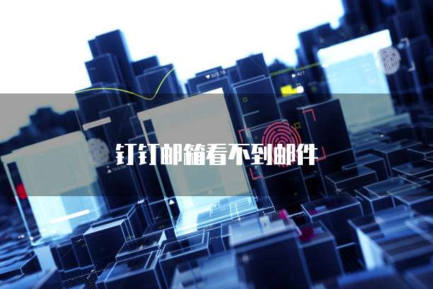 钉钉邮箱看不到邮件