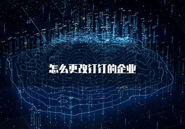 怎么更改钉钉的企业