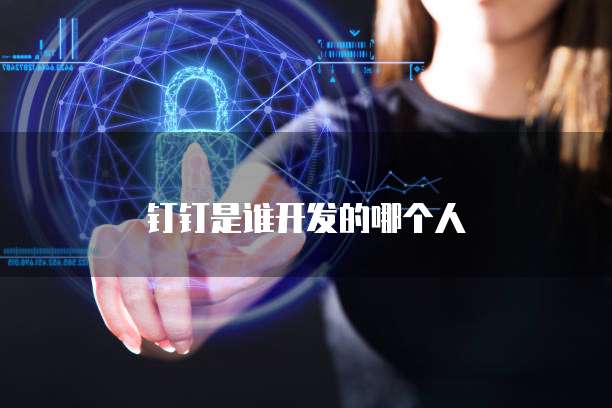 钉钉是谁开发的哪个人