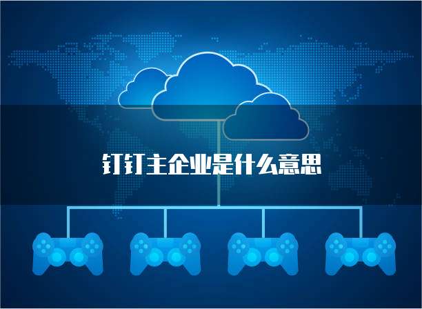 钉钉主企业是什么意思