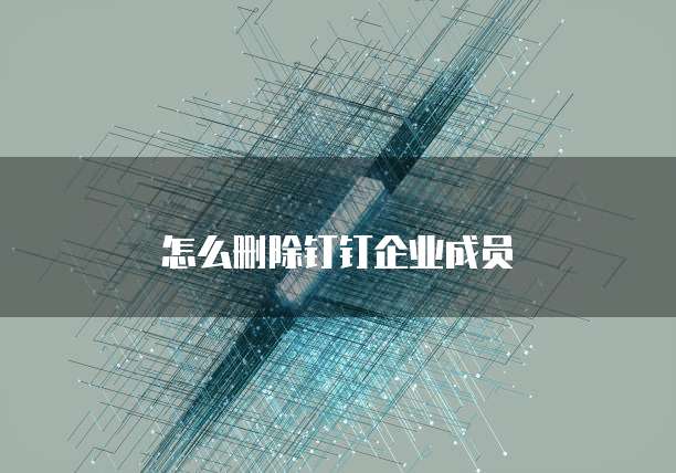 怎么删除钉钉企业成员