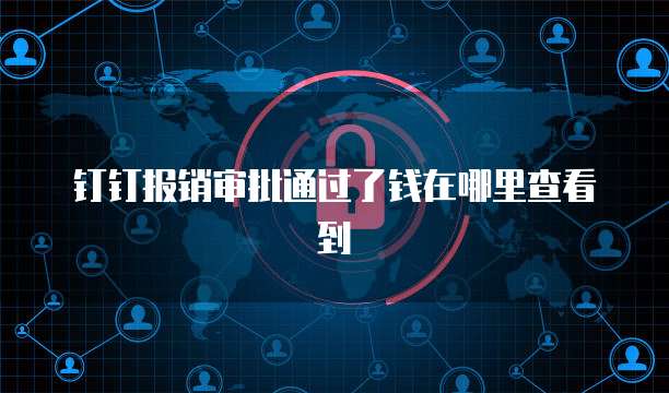 钉钉报销审批通过了钱在哪里查看到
