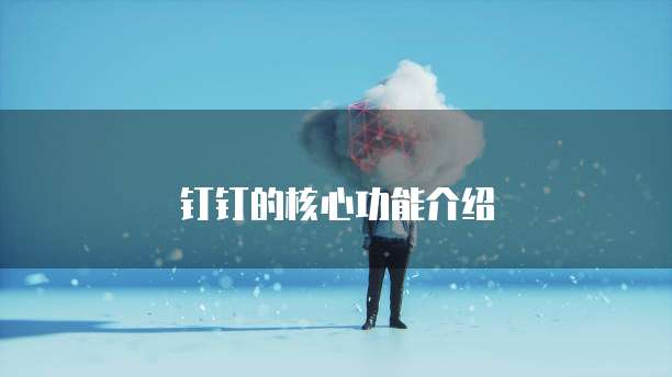 钉钉的核心功能介绍