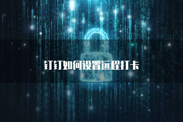 钉钉如何设置远程打卡