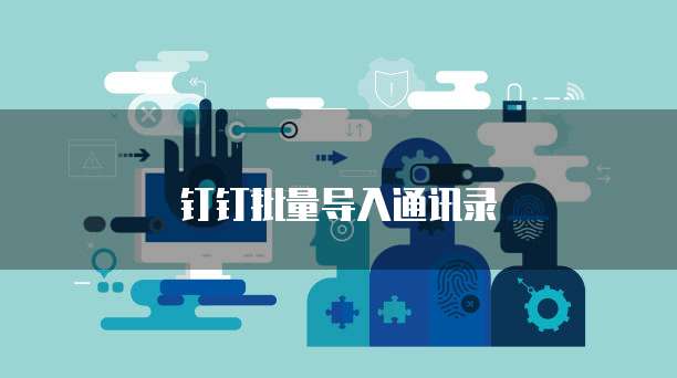 钉钉批量导入通讯录