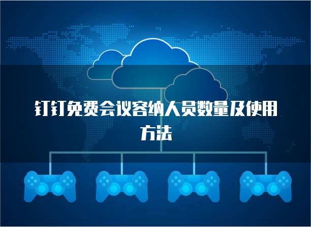 钉钉免费会议容纳人员数量及使用方法
