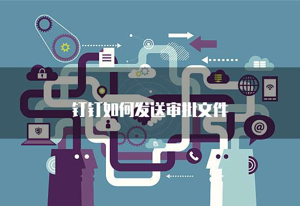 钉钉如何发送审批文件