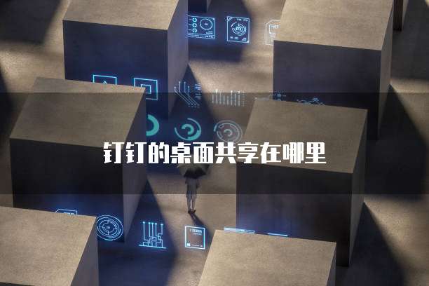 钉钉的桌面共享在哪里