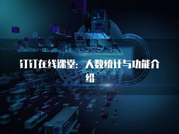 钉钉在线课堂：人数统计与功能介绍