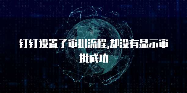 钉钉设置了审批流程,却没有显示审批成功