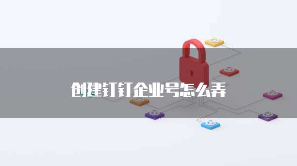 创建钉钉企业号怎么弄