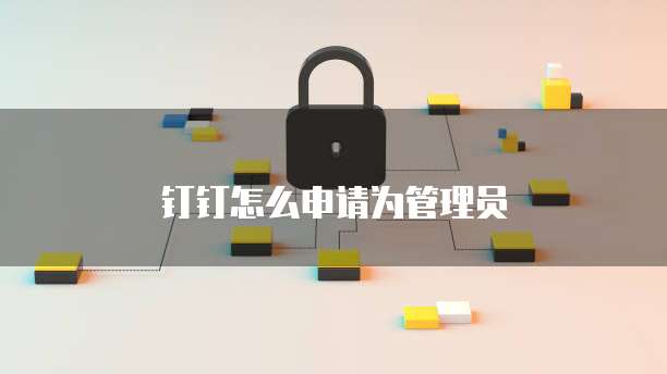 钉钉怎么申请为管理员
