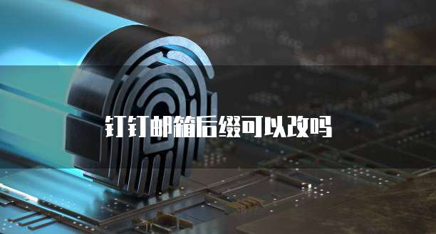 钉钉邮箱后缀可以改吗