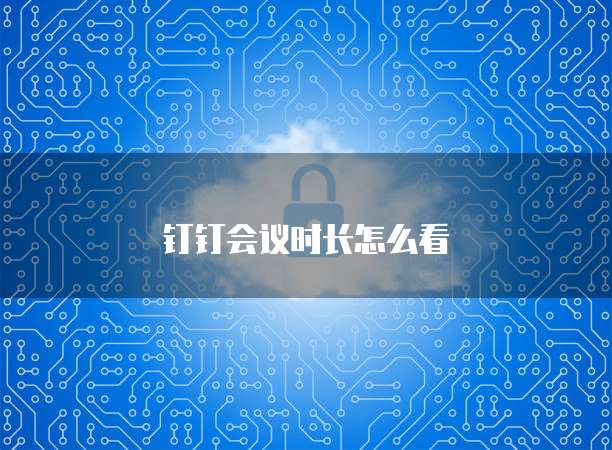 钉钉会议时长怎么看