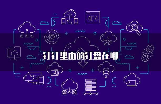 钉钉里面的钉盘在哪