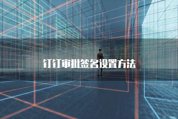 钉钉审批签名设置方法