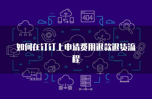 如何在钉钉上申请费用退款退货流程