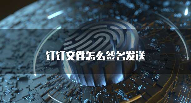 钉钉文件怎么签名发送