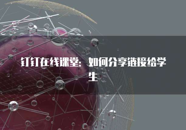 钉钉在线课堂：如何分享链接给学生