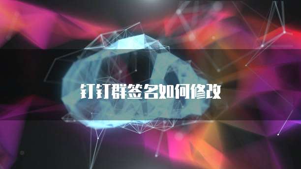 钉钉群签名如何修改