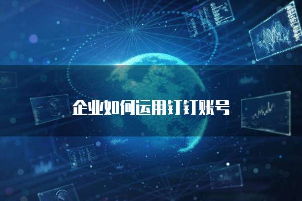 企业如何运用钉钉账号