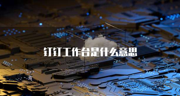 钉钉工作台是什么意思