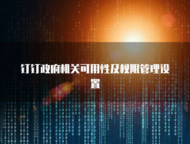 钉钉政府机关可用性及权限管理设置