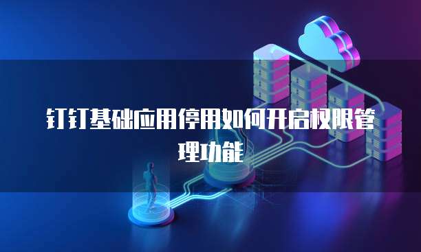 钉钉基础应用停用如何开启权限管理功能