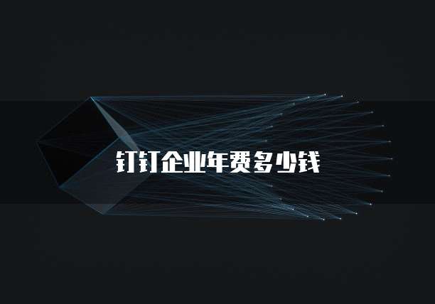 钉钉企业年费多少钱