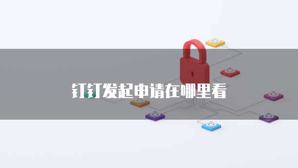 钉钉发起申请在哪里看
