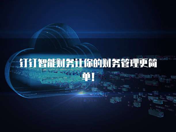 钉钉智能财务让你的财务管理更简单！