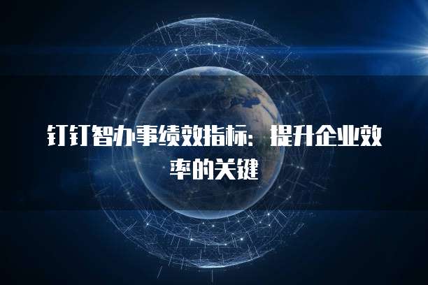 钉钉智办事绩效指标：提升企业效率的关键